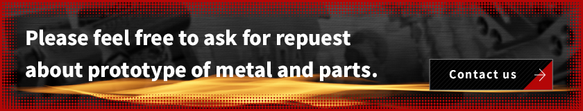 Please feel free to ask for repuest about prototype of metal and parts.